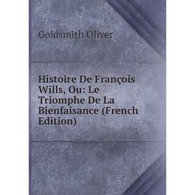Книга Histoire De François Wills, Ou: Le Triomphe De La Bienfaisance (French Edition)
Книга Histoire De François Wills, Ou: Le Triomphe De La Bienfaisance (French Edition)