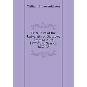 Книга Prize Lists of the University of Glasgow: From Session 1777-78 to Session 1832-33
Книга Prize Lists of the University of Glasgow: From Session 1777-78 to Session 1832-33