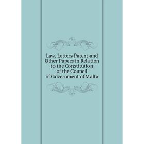 Книга Law, Letters Patent and Other Papers in Relation to the Constitution of the Council of Government of Malta
Книга Law, Letters Patent and Other Papers in Relation to the Constitution of the Council of Government of Malta