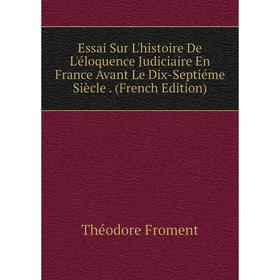 Книга Essai Sur L'histoire De L'éloquence Judiciaire En France Avant Le Dix-Septiéme Siècle. (French Edition)
Книга Essai Sur L'histoire De L'éloquence Judiciaire En France Avant Le Dix-Septiéme Siècle. (French Edition)
