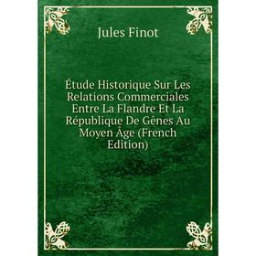 Книга Étude Historique Sur Les Relations Commerciales Entre La Flandre Et La République De Gênes Au Moyen Âge (French Edition)
Книга Étude Historique Sur Les Relations Commerciales Entre La Flandre Et La République De Gênes Au Moyen Âge (French Edition)