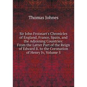 Книга Sir John Froissart's Chronicles of England, France, Spain and the Adjoining Countries: From the Latter Part of the Reign of Edward Ii. to the Co
Книга Sir John Froissart's Chronicles of England, France, Spain and the Adjoining Countries: From the Latter Part of the Reign of Edward Ii. to the Co