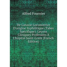 Книга De L'ataxie Locomotrice D'origine Syphilitique (Tabes Spécifique): Leçons Cliniques Professées À L'hòpital Saint-Louis (French Edition)
Книга De L'ataxie Locomotrice D'origine Syphilitique (Tabes Spécifique): Leçons Cliniques Professées À L'hòpital Saint-Louis (French Edition)