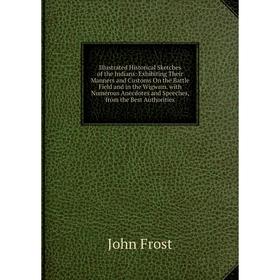 Книга Illustrated Historical Sketches of the Indians: Exhibiting Their Manners and Customs On the Battle Field and in the Wigwam. with Numerous Anecdo
Книга Illustrated Historical Sketches of the Indians: Exhibiting Their Manners and Customs On the Battle Field and in the Wigwam. with Numerous Anecdo
