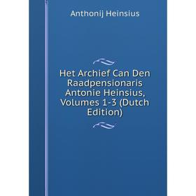 Книга Het Archief Can Den Raadpensionaris Antonie Heinsius, Volumes 1-3 (Dutch Edition) 
Книга Het Archief Can Den Raadpensionaris Antonie Heinsius, Volumes 1-3 (Dutch Edition)