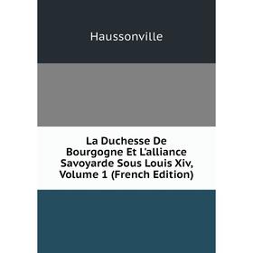 Книга La Duchesse De Bourgogne Et L'alliance Savoyarde Sous Louis Xiv, Volume 1
Книга La Duchesse De Bourgogne Et L'alliance Savoyarde Sous Louis Xiv, Volume 1
