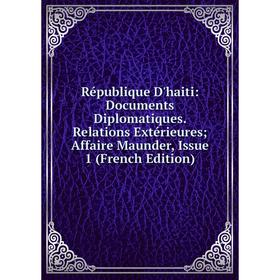 Книга République D'haiti: Documents Diplomatiques. Relations Extérieures; Affaire Maunder, Issue 1 (French Edition)
Книга République D'haiti: Documents Diplomatiques. Relations Extérieures; Affaire Maunder, Issue 1 (French Edition)