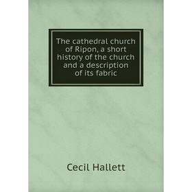 Книга The cathedral church of Ripon, a short history of the church and a description of its fabric
Книга The cathedral church of Ripon, a short history of the church and a description of its fabric