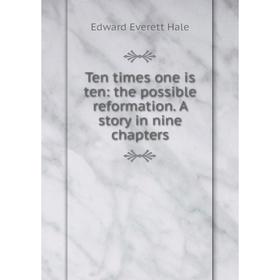 Книга Ten times one is ten: the possible reformation. A story in nine chapters
Книга Ten times one is ten: the possible reformation. A story in nine chapters