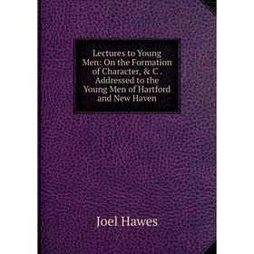Книга Lectures to Young Men: On the Formation of Character, & C Addressed to the Young Men of Hartford and New Haven
Книга Lectures to Young Men: On the Formation of Character, & C Addressed to the Young Men of Hartford and New Haven