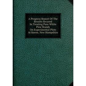 Книга A Progress Report Of The Results Secured In Treating Pure White Pine Stands On Experimental Plots At Keene, New Hampshire
Книга A Progress Report Of The Results Secured In Treating Pure White Pine Stands On Experimental Plots At Keene, New Hampshire