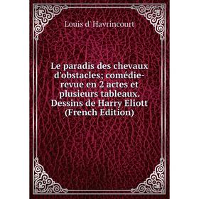Книга Le paradis des chevaux d'obstacles; comédie-revue en 2 actes et plusieurs tableaux Dessins de Harry Eliott
Книга Le paradis des chevaux d'obstacles; comédie-revue en 2 actes et plusieurs tableaux Dessins de Harry Eliott