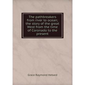 Книга The pathbreakers from river to ocean; the story of the great West from the time of Coronado to the present
Книга The pathbreakers from river to ocean; the story of the great West from the time of Coronado to the present