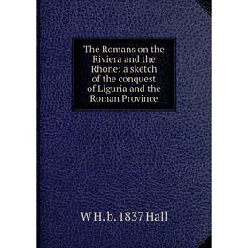Книга The Romans on the Riviera and the Rhone: a sketch of the conquest of Liguria and the Roman Province
Книга The Romans on the Riviera and the Rhone: a sketch of the conquest of Liguria and the Roman Province