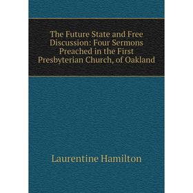 Книга The Future State and Free Discussion: Four Sermons Preached in the First Presbyterian Church, of Oakland
Книга The Future State and Free Discussion: Four Sermons Preached in the First Presbyterian Church, of Oakland