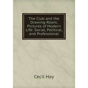Книга The Club and the Drawing-Room, Pictures of Modern Life: Social, Political, and Professional
Книга The Club and the Drawing-Room, Pictures of Modern Life: Social, Political, and Professional