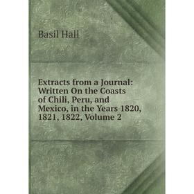 Книга Extracts from a Journal: Written On the Coasts of Chili, Peru, and Mexico, in the Years 1820, 1821, 1822, Volume 2
Книга Extracts from a Journal: Written On the Coasts of Chili, Peru, and Mexico, in the Years 1820, 1821, 1822, Volume 2