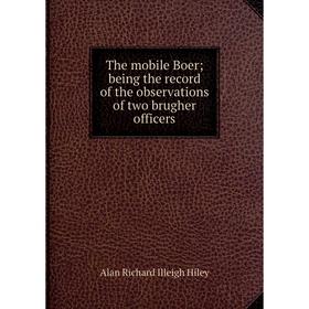 Книга The mobile Boer; being the record of the observations of two brugher officers
Книга The mobile Boer; being the record of the observations of two brugher officers