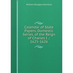 Книга Calendar of State Papers, Domestic Series, of the Reign of Charles I.: 1625-1626
Книга Calendar of State Papers, Domestic Series, of the Reign of Charles I.: 1625-1626