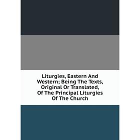 Книга Liturgies, Eastern And Western; Being The Texts, Original Or Translated, of the Principal Liturgies of the Church
Книга Liturgies, Eastern And Western; Being The Texts, Original Or Translated, of the Principal Liturgies of the Church