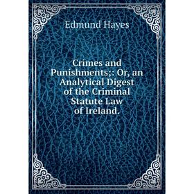 Книга Crimes and Punishments;: Or, an Analytical Digest of the Criminal Statute Law of Ireland
Книга Crimes and Punishments;: Or, an Analytical Digest of the Criminal Statute Law of Ireland