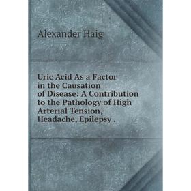 Книга Uric Acid As a Factor in the Causation of Disease: A Contribution to the Pathology of High Arterial Tension, Headache, Epilepsy
Книга Uric Acid As a Factor in the Causation of Disease: A Contribution to the Pathology of High Arterial Tension, Headache, Epilepsy