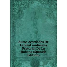 Книга Autos Acordados De La Real Audiencia Pretorial De La Habana (Spanish Edition)
Книга Autos Acordados De La Real Audiencia Pretorial De La Habana (Spanish Edition)