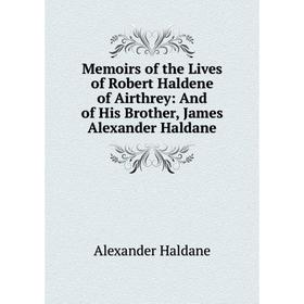 Книга Memoirs of the Lives of Robert Haldene of Airthrey: And of His Brother, James Alexander Haldane
Книга Memoirs of the Lives of Robert Haldene of Airthrey: And of His Brother, James Alexander Haldane