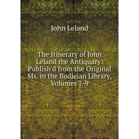 Книга The Itinerary of John Leland the Antiquary: Publish'd from the Original Ms. in the Bodleian Library, Volumes 7-9
Книга The Itinerary of John Leland the Antiquary: Publish'd from the Original Ms. in the Bodleian Library, Volumes 7-9
