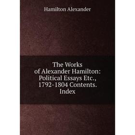 Книга The Works of Alexander Hamilton: Political Essays Etc., 1792-1804 Contents. Index
Книга The Works of Alexander Hamilton: Political Essays Etc., 1792-1804 Contents. Index