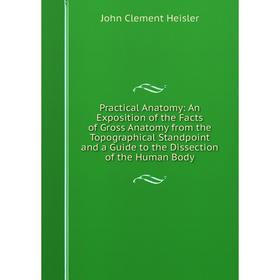 Книга Practical Anatomy: An Exposition of the Facts of Gross Anatomy from the Topographical Standpoint and a Guide to the Dissection of the Human Body
Книга Practical Anatomy: An Exposition of the Facts of Gross Anatomy from the Topographical Standpoint and a Guide to the Dissection of the Human Body