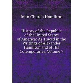 Книга History of the Republic of the United States of America: As Traced in the Writings of Alexander Hamilton and of His Cotemporaries, Volume 7
Книга History of the Republic of the United States of America: As Traced in the Writings of Alexander Hamilton and of His Cotemporaries, Volume 7
