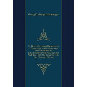 Книга M Georg Christoph Hambergers Zuverlssige Nachrichten Von Den Vornehmsten Schriftstellern Vom Anfange Der Welt Bis 1500: Mit Einer Vorrede Des (G
Книга M Georg Christoph Hambergers Zuverlssige Nachrichten Von Den Vornehmsten Schriftstellern Vom Anfange Der Welt Bis 1500: Mit Einer Vorrede Des (G