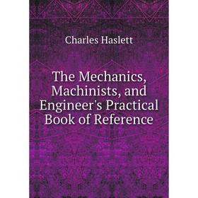 Книга The Mechanics, Machinists, and Engineer's Practical Book of Reference
Книга The Mechanics, Machinists, and Engineer's Practical Book of Reference