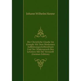 Книга Der Christliche Glaube Im Kampfe Mit Dem Modernen Aufklärungschriftenthum Und Der Widerspruch Des Letztern Mit Der Vernunft (German Edition)
Книга Der Christliche Glaube Im Kampfe Mit Dem Modernen Aufklärungschriftenthum Und Der Widerspruch Des Letztern Mit Der Vernunft (German Edition)