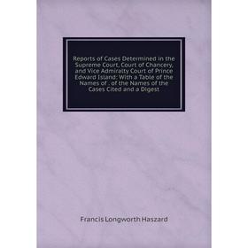 Книга Reports of Cases Determined in the Supreme Court, Court of Chancery and Vice Admiralty Court of Prince Edward Island
Книга Reports of Cases Determined in the Supreme Court, Court of Chancery and Vice Admiralty Court of Prince Edward Island
