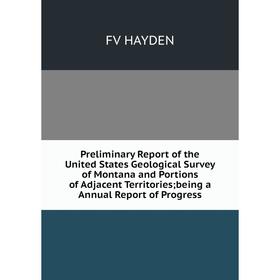Книга Preliminary Report of the United States Geological Survey of Montana and Portions of Adjacent Territories; being a Annual Report of Progress
Книга Preliminary Report of the United States Geological Survey of Montana and Portions of Adjacent Territories; being a Annual Report of Progress