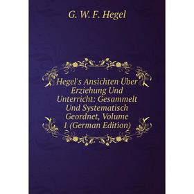 Книга Hegel's Ansichten Über Erziehung Und Unterricht: Gesammelt Und Systematisch Geordnet, Volume 1 (German Edition)
Книга Hegel's Ansichten Über Erziehung Und Unterricht: Gesammelt Und Systematisch Geordnet, Volume 1 (German Edition)