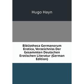 Книга Bibliotheca Germanorum Erotica, Verzeichniss Der Gesammten Deutschen Erotischen Literatur (German Edition)
Книга Bibliotheca Germanorum Erotica, Verzeichniss Der Gesammten Deutschen Erotischen Literatur (German Edition)