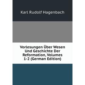 Книга Vorlesungen Über Wesen Und Geschichte Der Reformation, Volumes 1-2 (German Edition)
Книга Vorlesungen Über Wesen Und Geschichte Der Reformation, Volumes 1-2 (German Edition)