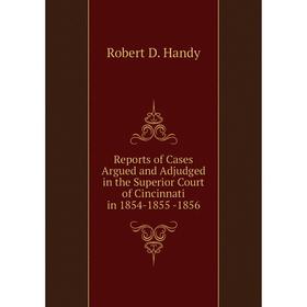 Книга Reports of Cases Argued and Adjudged in the Superior Court of Cincinnati in 1854-1855 -1856
Книга Reports of Cases Argued and Adjudged in the Superior Court of Cincinnati in 1854-1855 -1856
