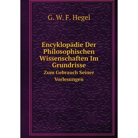 Книга Encyklopädie Der Philosophischen Wissenschaften Im Grundrisse. Zum Gebrauch Seiner Vorlesungen
Книга Encyklopädie Der Philosophischen Wissenschaften Im Grundrisse. Zum Gebrauch Seiner Vorlesungen