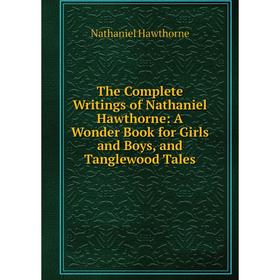 Книга The Complete Writings of Nathaniel Hawthorne: A Wonder Book for Girls and Boys, and Tanglewood Tales
Книга The Complete Writings of Nathaniel Hawthorne: A Wonder Book for Girls and Boys, and Tanglewood Tales