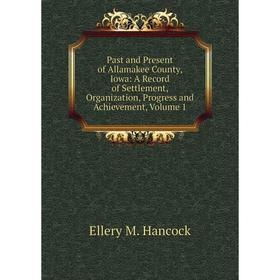 Книга Past and Present of Allamakee County, Iowa: A Record of Settlement, Organization, Progress and Achievement, Volume 1
Книга Past and Present of Allamakee County, Iowa: A Record of Settlement, Organization, Progress and Achievement, Volume 1