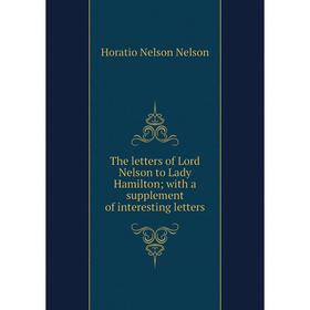Книга The letters of Lord Nelson to Lady Hamilton; with a supplement of interesting letters
Книга The letters of Lord Nelson to Lady Hamilton; with a supplement of interesting letters