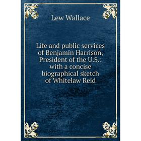 Книга Life and public services of Benjamin Harrison, President of the US: with a concise biographical sketch of Whitelaw Reid
Книга Life and public services of Benjamin Harrison, President of the US: with a concise biographical sketch of Whitelaw Reid