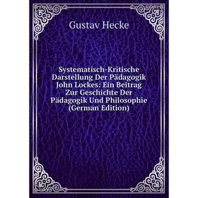 Книга Systematisch-Kritische Darstellung Der Pädagogik John Lockes: Ein Beitrag Zur Geschichte Der Pädagogik Und Philosophie (German Edition)
Книга Systematisch-Kritische Darstellung Der Pädagogik John Lockes: Ein Beitrag Zur Geschichte Der Pädagogik Und Philosophie (German Edition)