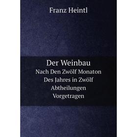 Книга Der Weinbau. Nach Den Zwölf Monaton Des Jahres in Zwölf Abtheilungen Vorgetragen
Книга Der Weinbau. Nach Den Zwölf Monaton Des Jahres in Zwölf Abtheilungen Vorgetragen