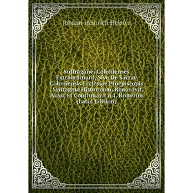 Книга Suffraganei Colonienses Extraordinarii, Sive De Sacrae Coloniensis Ecclesiae Proepiscopis. Syntagma Historicum, Renovavit, Auxit Et Continuavit
Книга Suffraganei Colonienses Extraordinarii, Sive De Sacrae Coloniensis Ecclesiae Proepiscopis. Syntagma Historicum, Renovavit, Auxit Et Continuavit