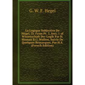 Книга La Logique Subjective De Hégel, Tr. From Pt. 3, Sect. 1 of Wissenschaft Der Logik Par H. Sloman Et J. Wallon, Suivie De Quelques Remarques, Par
Книга La Logique Subjective De Hégel, Tr. From Pt. 3, Sect. 1 of Wissenschaft Der Logik Par H. Sloman Et J. Wallon, Suivie De Quelques Remarques, Par